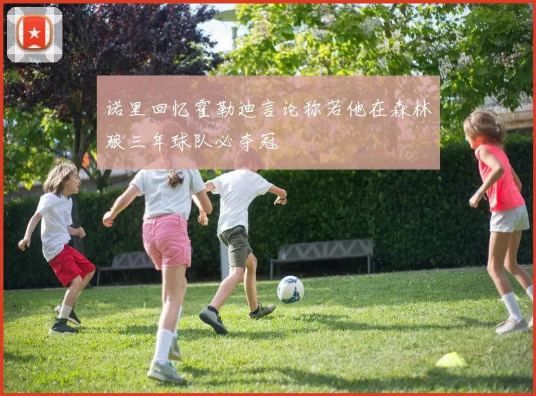 诺里回忆霍勒迪言论称若他在森林狼三年球队必夺冠
