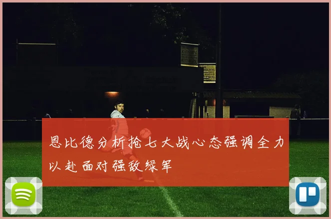 恩比德分析抢七大战心态强调全力以赴面对强敌绿军