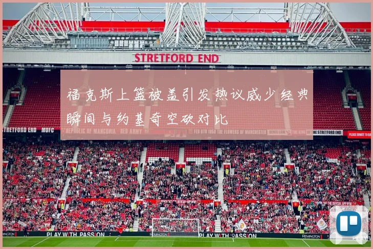 福克斯上篮被盖引发热议威少经典瞬间与约基奇空砍对比